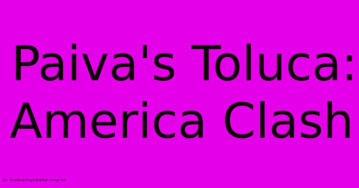 Paiva's Toluca: America Clash