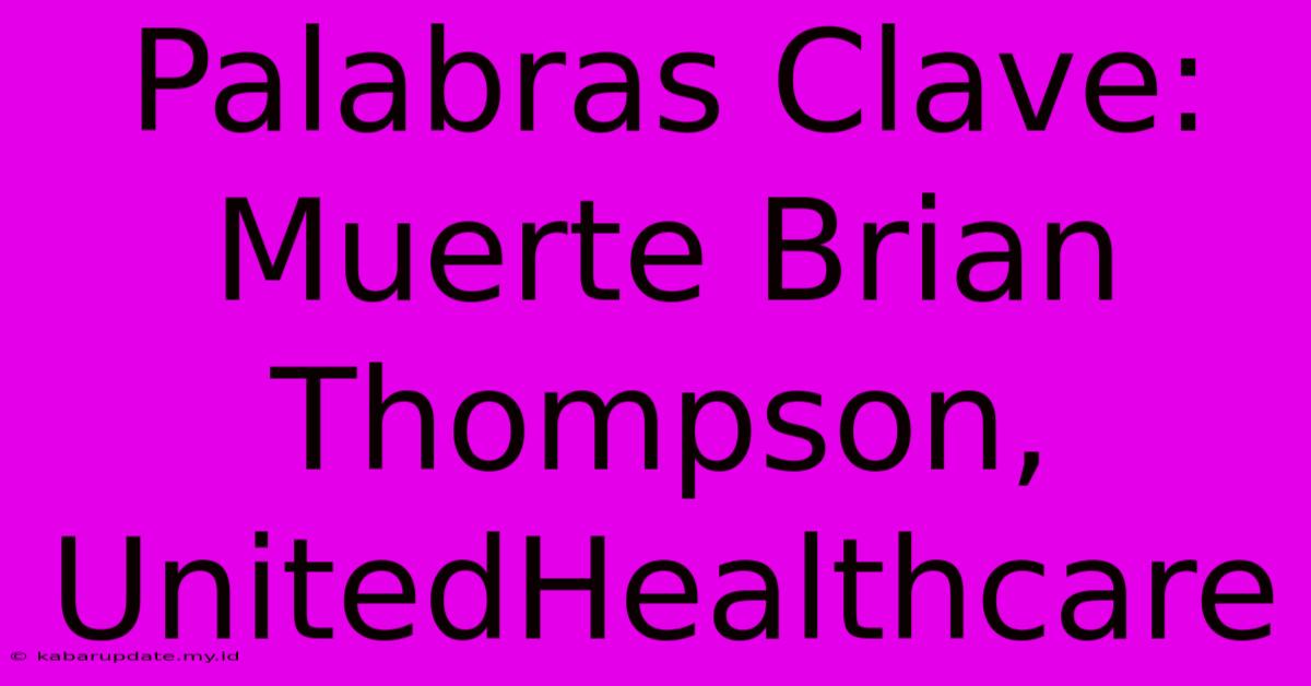 Palabras Clave: Muerte Brian Thompson, UnitedHealthcare