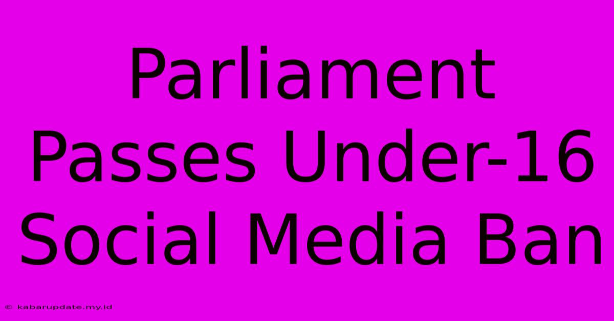 Parliament Passes Under-16 Social Media Ban