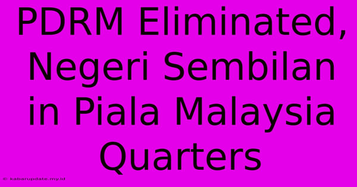 PDRM Eliminated, Negeri Sembilan In Piala Malaysia Quarters