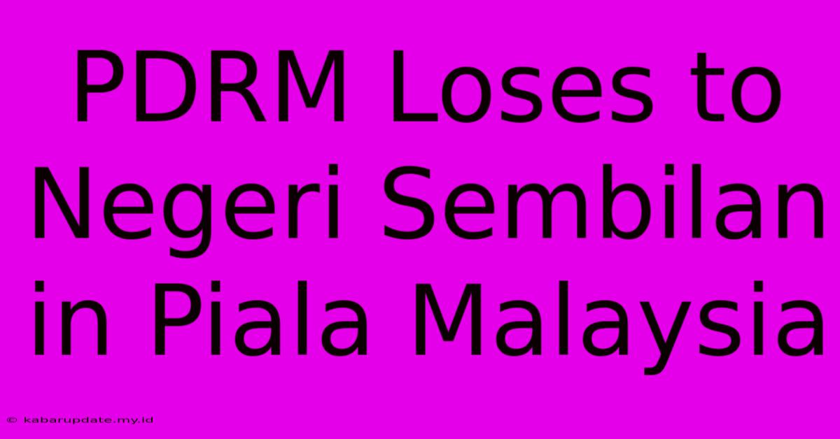 PDRM Loses To Negeri Sembilan In Piala Malaysia