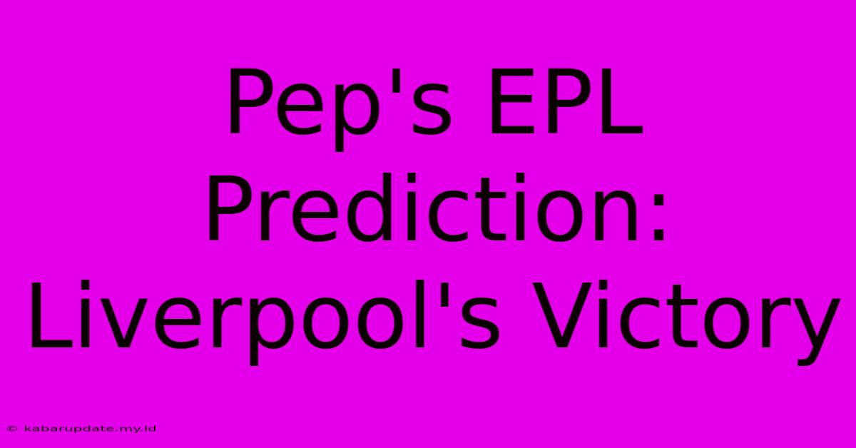 Pep's EPL Prediction: Liverpool's Victory