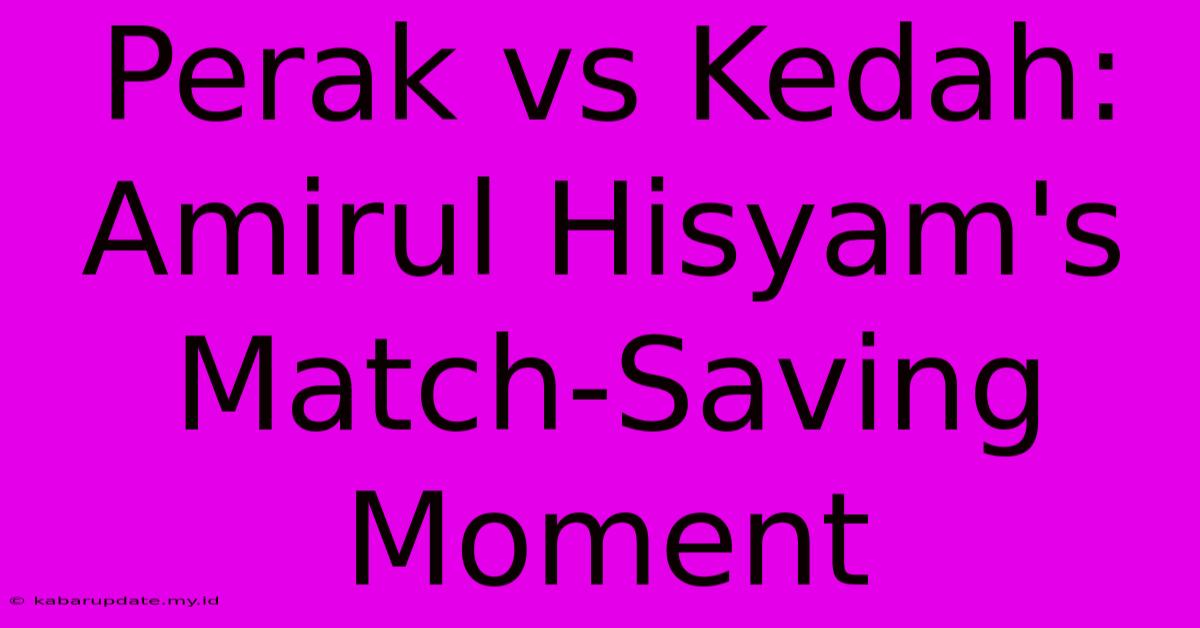 Perak Vs Kedah: Amirul Hisyam's Match-Saving Moment