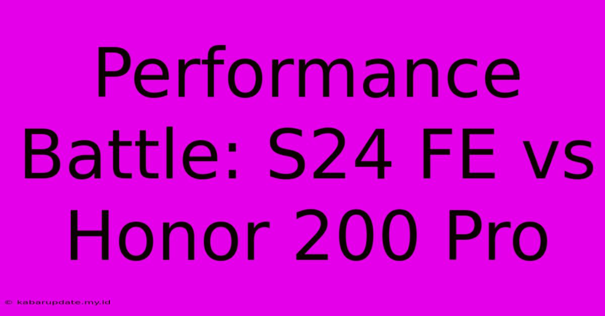 Performance Battle: S24 FE Vs Honor 200 Pro