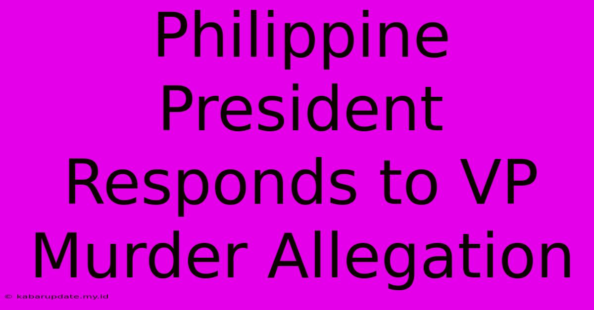 Philippine President Responds To VP Murder Allegation