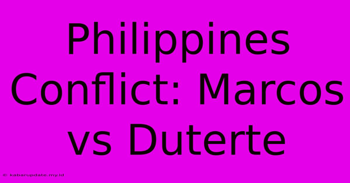 Philippines Conflict: Marcos Vs Duterte