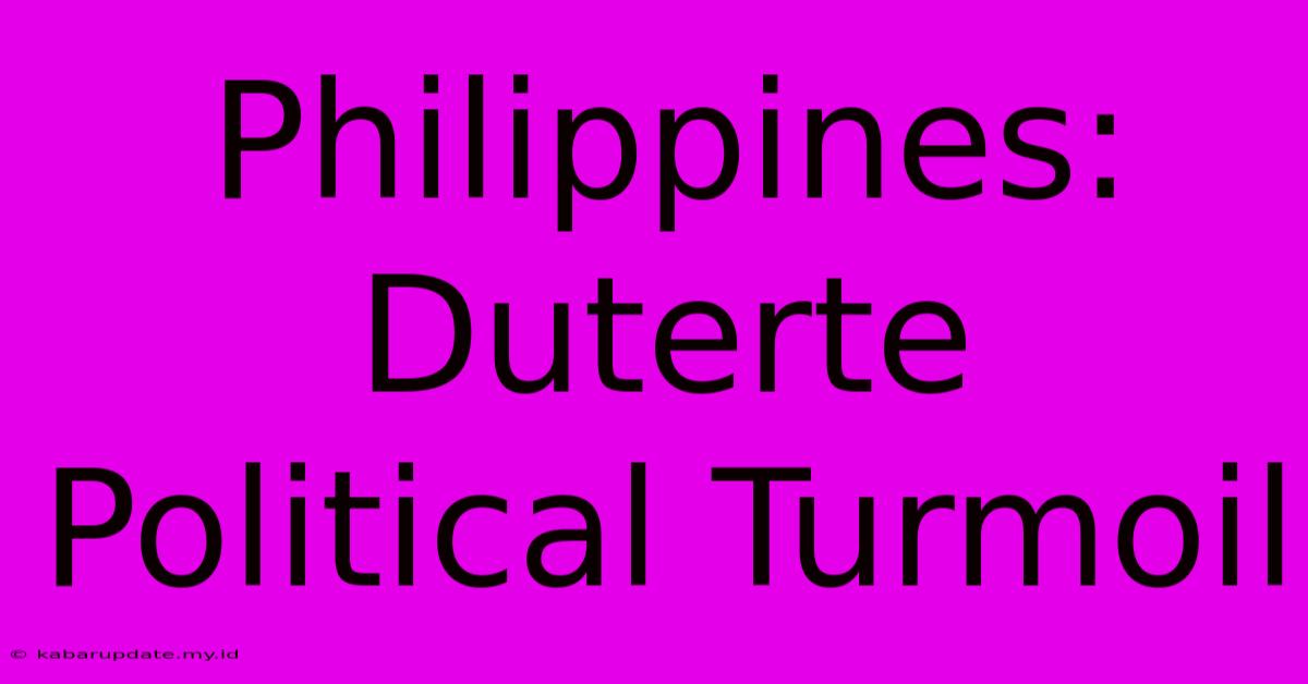 Philippines: Duterte Political Turmoil