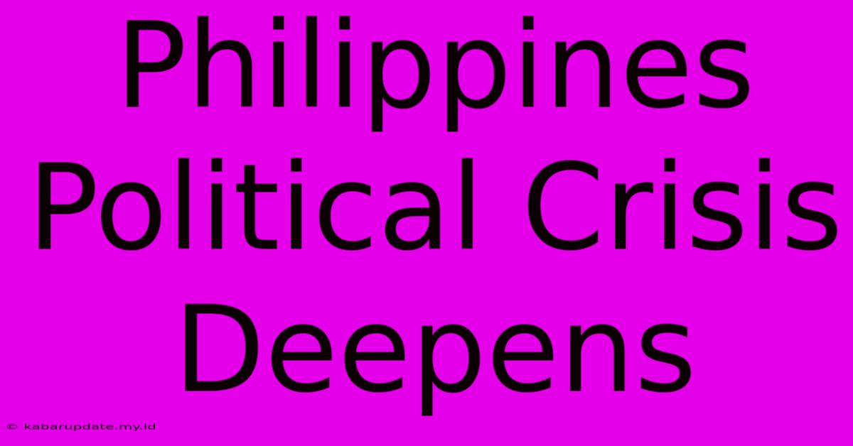 Philippines Political Crisis Deepens