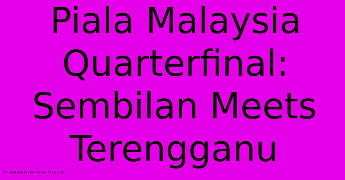 Piala Malaysia Quarterfinal: Sembilan Meets Terengganu