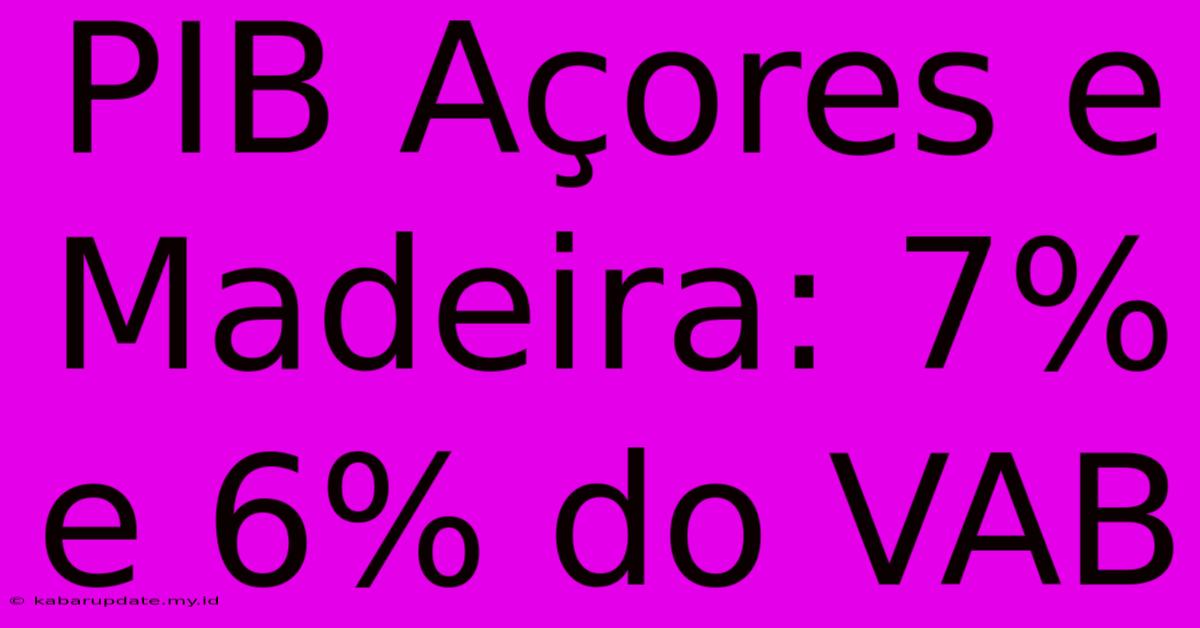 PIB Açores E Madeira: 7% E 6% Do VAB