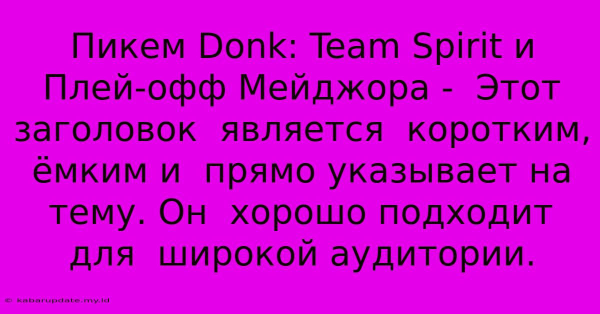 Пикем Donk: Team Spirit И Плей-офф Мейджора -  Этот Заголовок  Является  Коротким,  Ёмким И  Прямо Указывает На  Тему. Он  Хорошо Подходит Для  Широкой Аудитории.