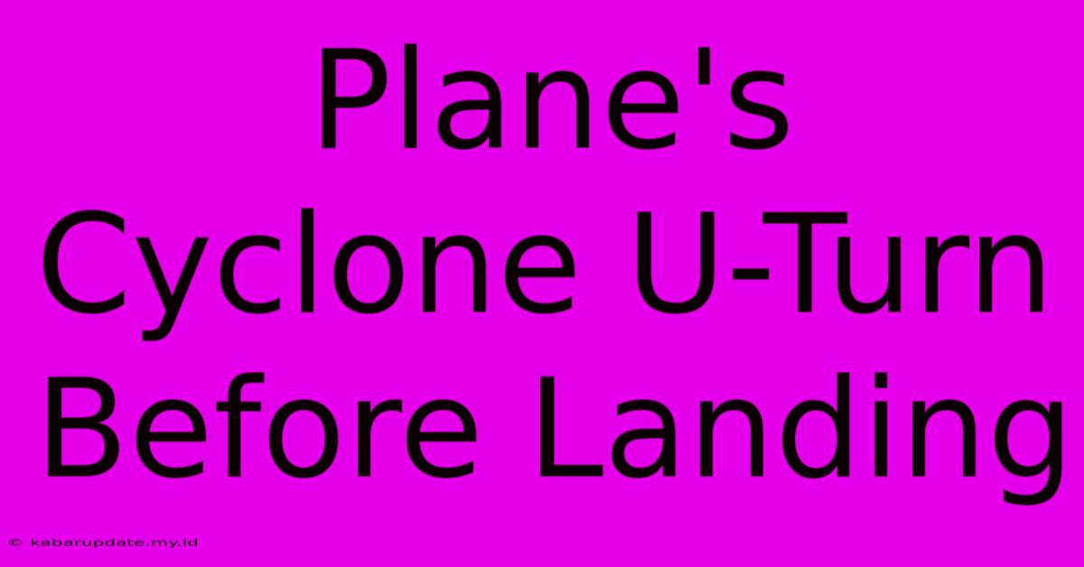 Plane's Cyclone U-Turn Before Landing