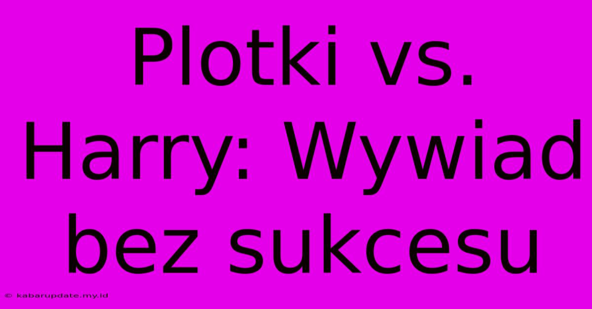 Plotki Vs. Harry: Wywiad Bez Sukcesu