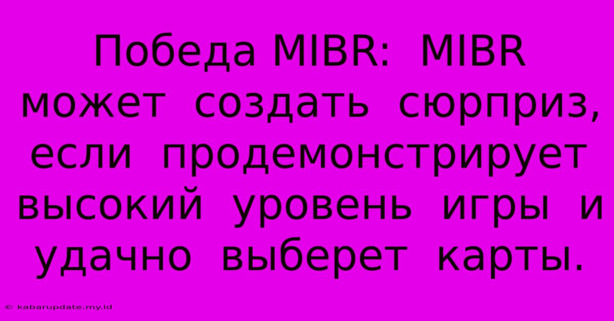 Победа MIBR:  MIBR  Может  Создать  Сюрприз,  Если  Продемонстрирует  Высокий  Уровень  Игры  И  Удачно  Выберет  Карты.