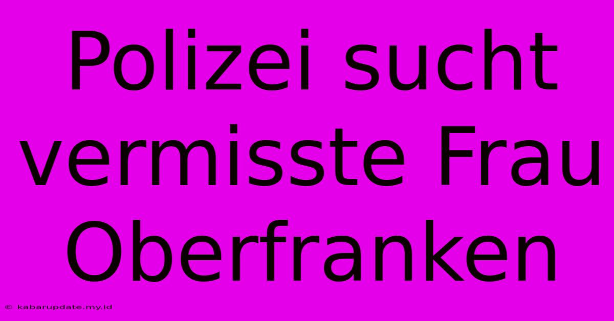 Polizei Sucht Vermisste Frau Oberfranken