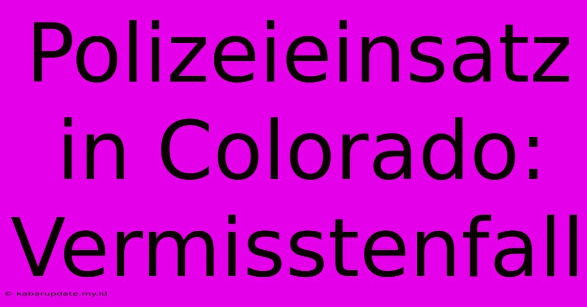 Polizeieinsatz In Colorado: Vermisstenfall