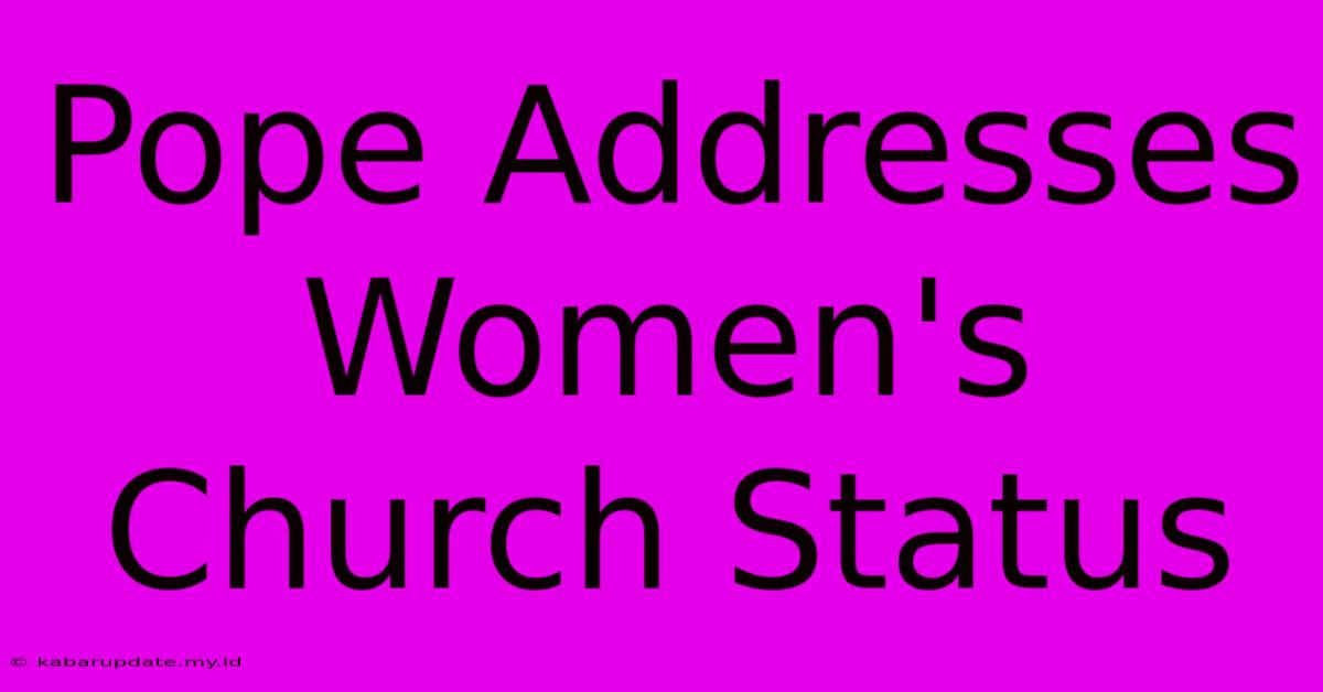 Pope Addresses Women's Church Status