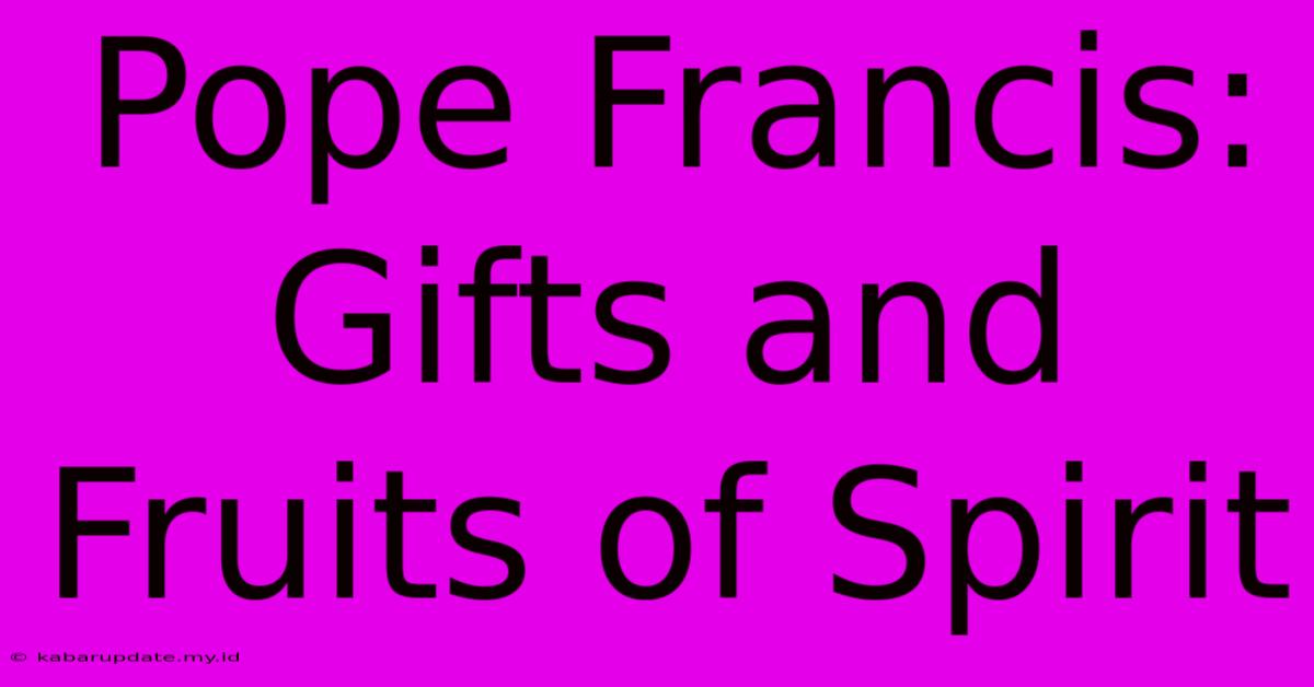 Pope Francis: Gifts And Fruits Of Spirit