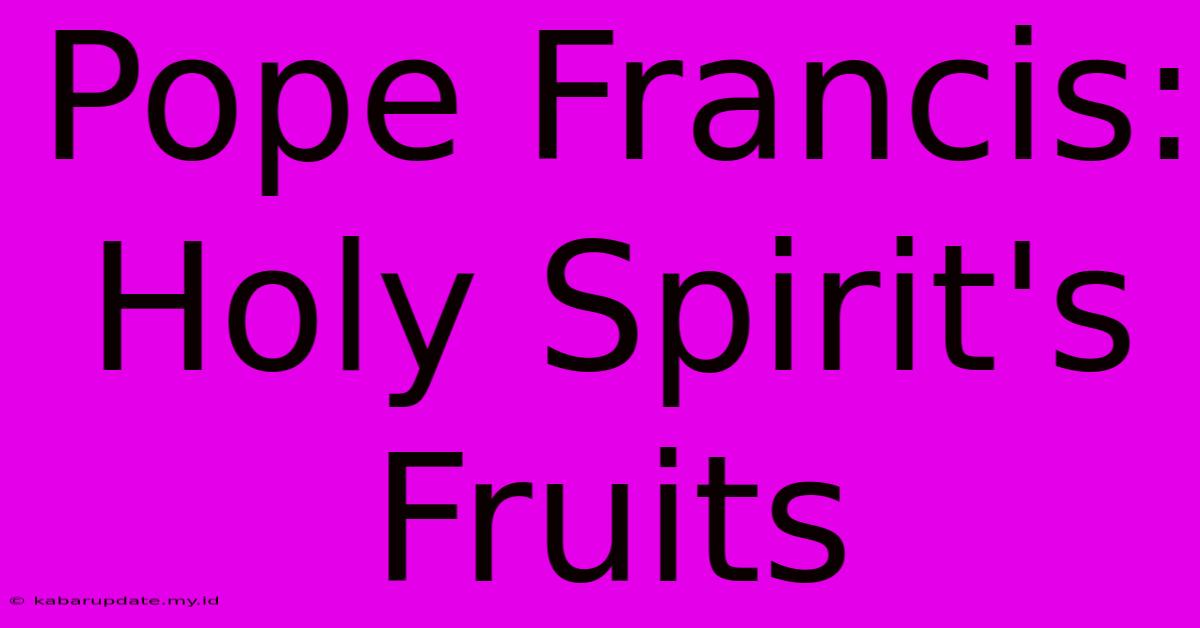 Pope Francis: Holy Spirit's Fruits