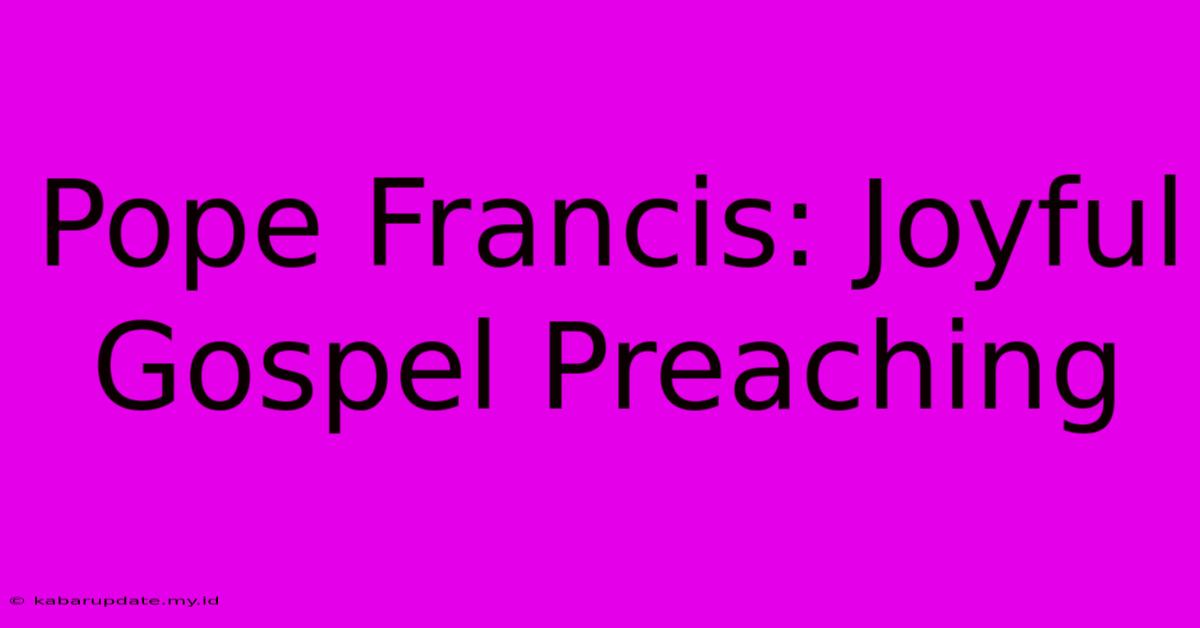 Pope Francis: Joyful Gospel Preaching