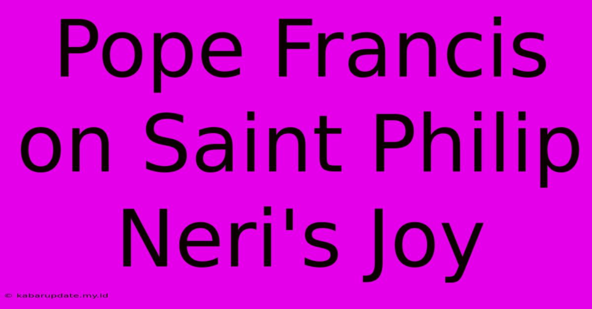 Pope Francis On Saint Philip Neri's Joy