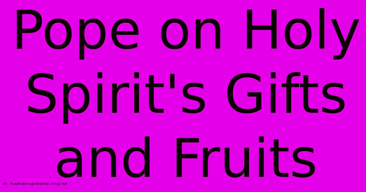 Pope On Holy Spirit's Gifts And Fruits