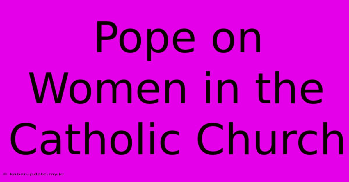 Pope On Women In The Catholic Church