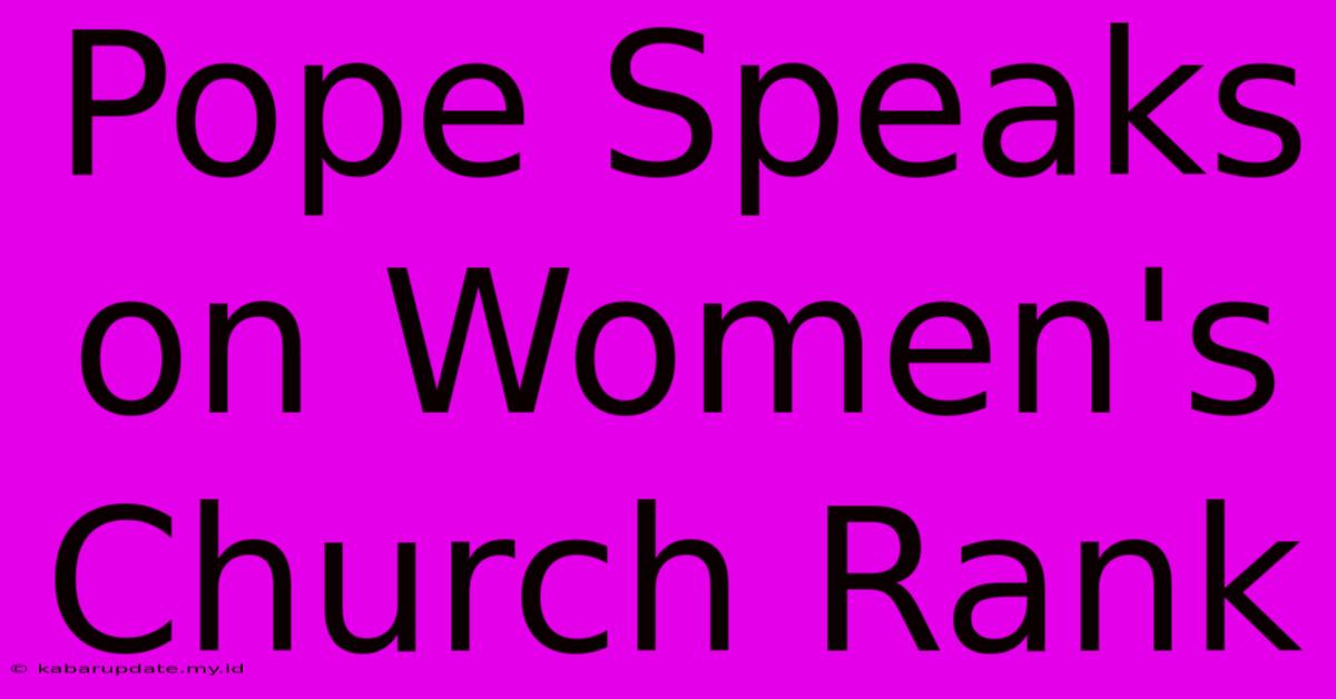 Pope Speaks On Women's Church Rank