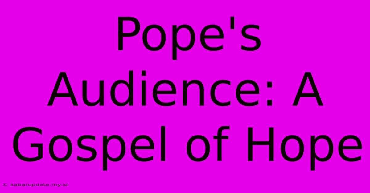 Pope's Audience: A Gospel Of Hope