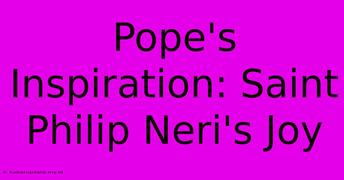 Pope's Inspiration: Saint Philip Neri's Joy