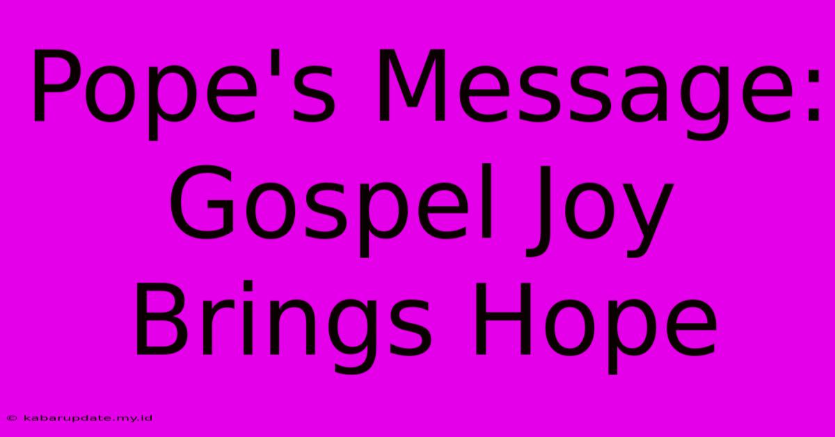 Pope's Message: Gospel Joy Brings Hope