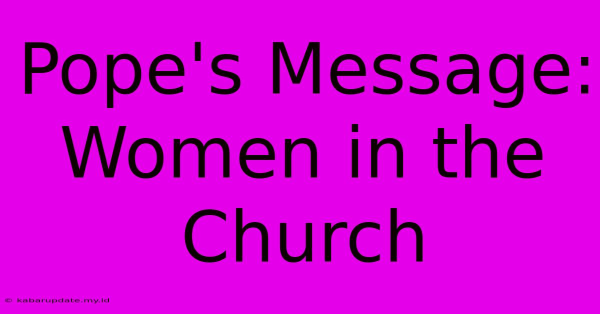 Pope's Message: Women In The Church