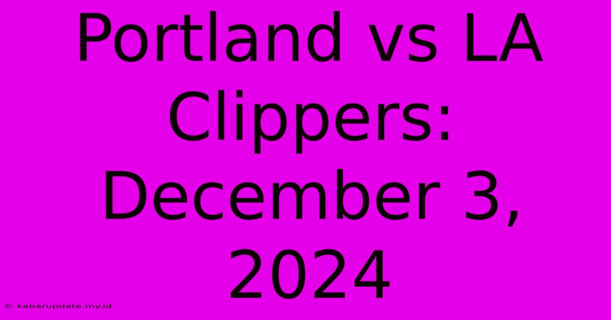 Portland Vs LA Clippers: December 3, 2024