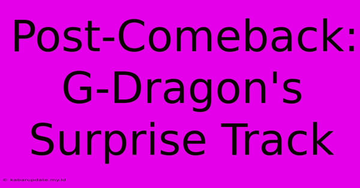 Post-Comeback: G-Dragon's Surprise Track