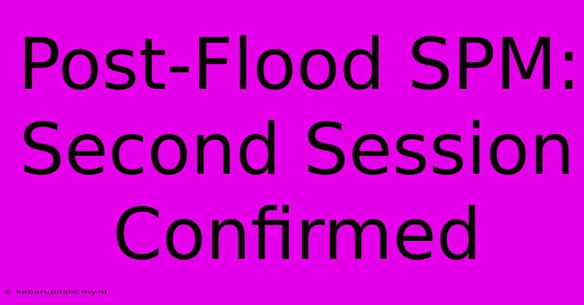 Post-Flood SPM: Second Session Confirmed