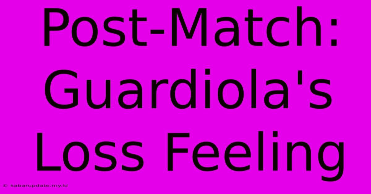 Post-Match: Guardiola's Loss Feeling