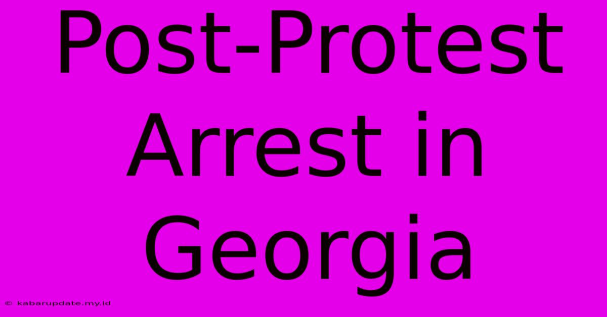 Post-Protest Arrest In Georgia