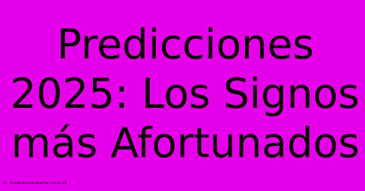 Predicciones 2025: Los Signos Más Afortunados