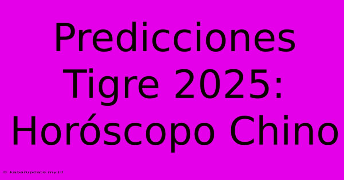 Predicciones Tigre 2025: Horóscopo Chino