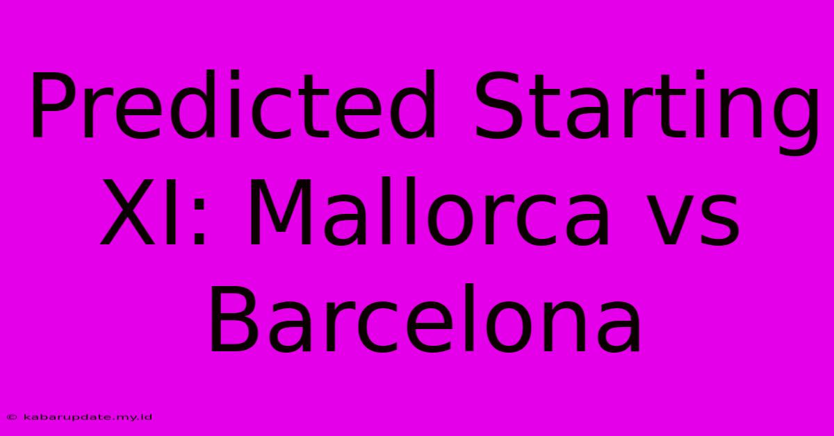 Predicted Starting XI: Mallorca Vs Barcelona