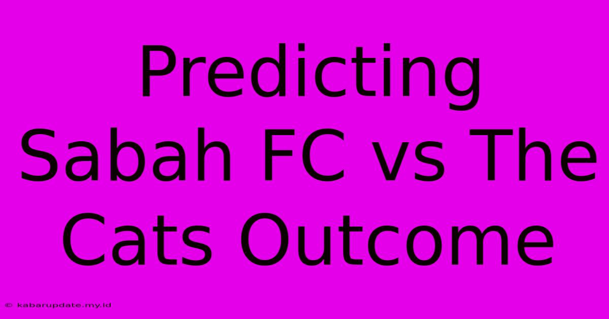 Predicting Sabah FC Vs The Cats Outcome