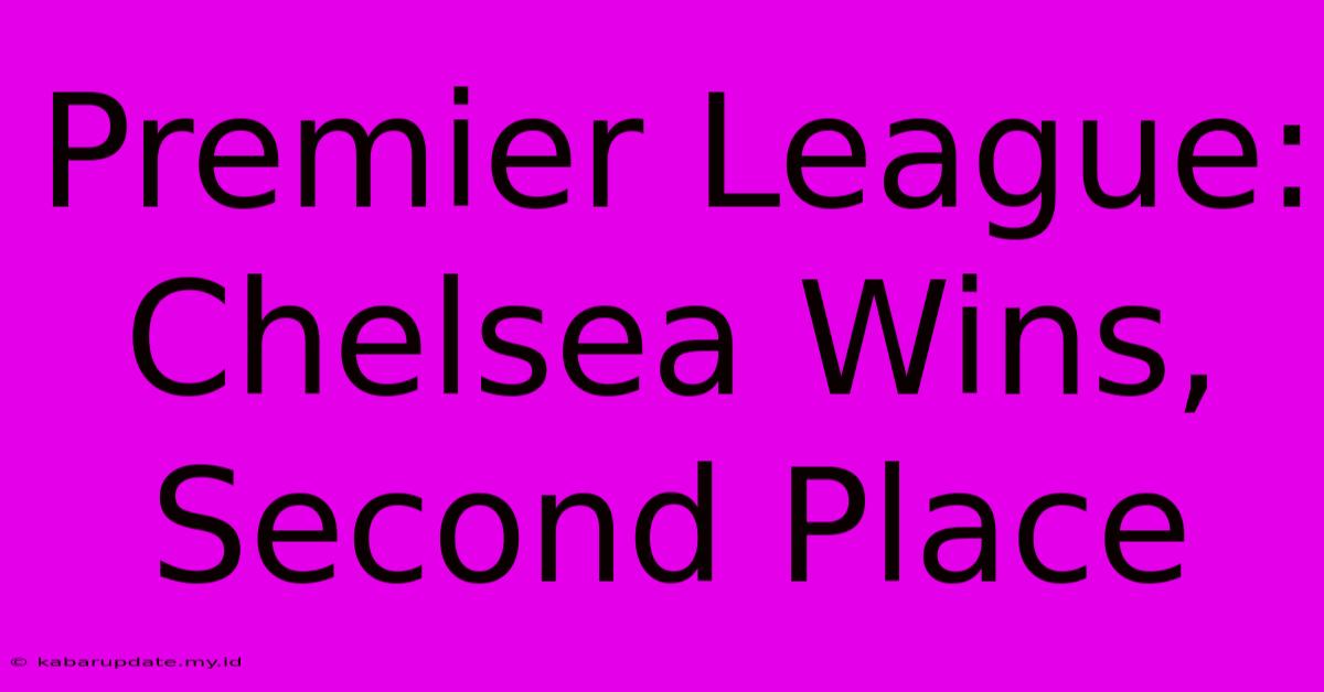 Premier League: Chelsea Wins, Second Place