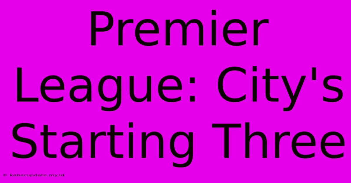 Premier League: City's Starting Three