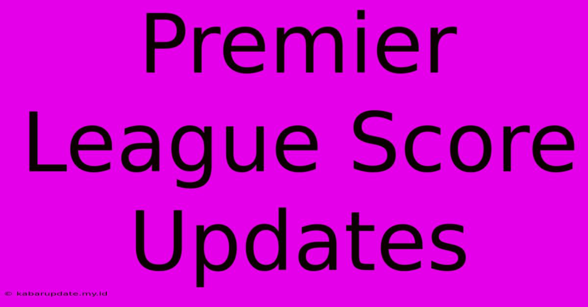 Premier League Score Updates