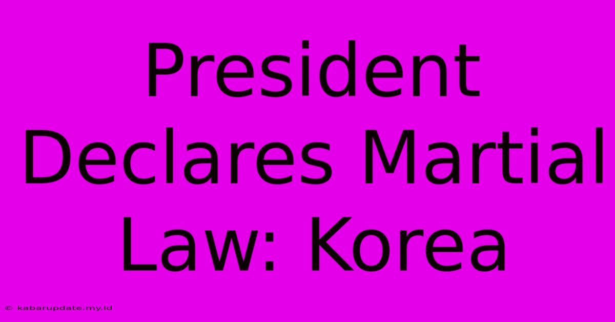 President Declares Martial Law: Korea