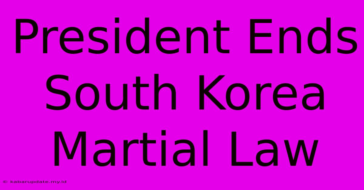 President Ends South Korea Martial Law