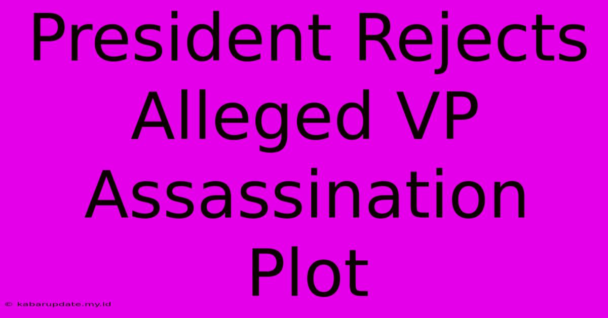 President Rejects Alleged VP Assassination Plot