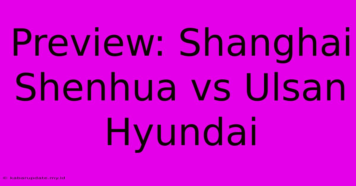 Preview: Shanghai Shenhua Vs Ulsan Hyundai