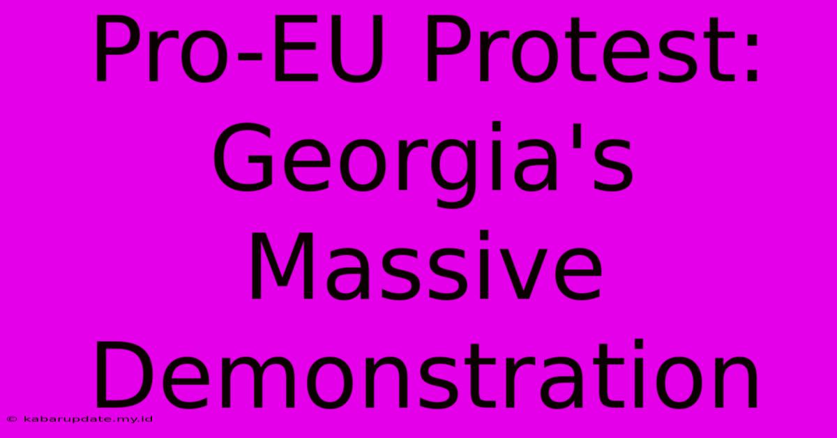 Pro-EU Protest: Georgia's Massive Demonstration