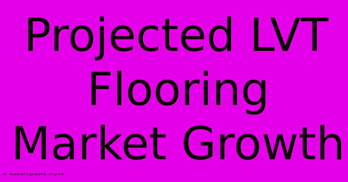 Projected LVT Flooring Market Growth